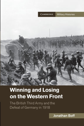 Winning and Losing on the Western Front The British Third Army and the Defeat of Germany in 1918 Cambridge Military Histories