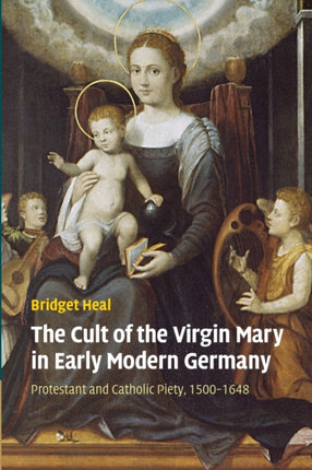 The Cult of the Virgin Mary in Early Modern Germany Protestant and Catholic Piety 15001648 Past and Present Publications