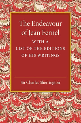 The Endeavour of Jean Fernel With A List Of The Editions Of His Writings