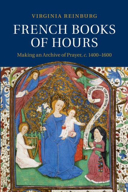 French Books of Hours Making an Archive of Prayer c14001600