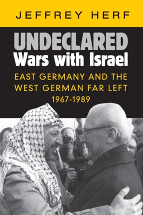 Undeclared Wars with Israel East Germany and the West German Far Left 19671989