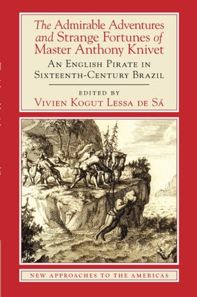 The Admirable Adventures and Strange Fortunes of Master Anthony Knivet An English Pirate in SixteenthCentury Brazil New Approaches to the Americas