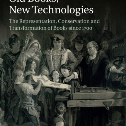 Old Books New Technologies The Representation Conservation And Transformation Of Books Since 1700