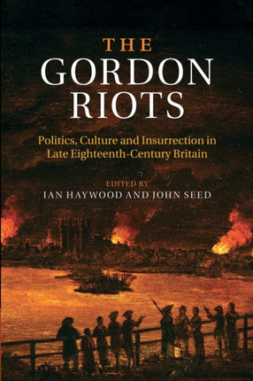 The Gordon Riots Politics Culture And Insurrection In Late EighteenthCentury Britain