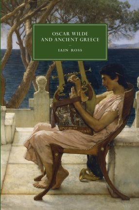 Oscar Wilde and Ancient Greece 82 Cambridge Studies in NineteenthCentury Literature and Culture Series Number 82