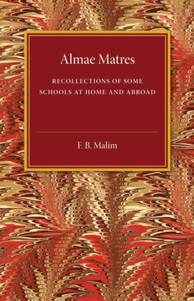 Almae Matres Recollections of Some Schools at Home and Abroad