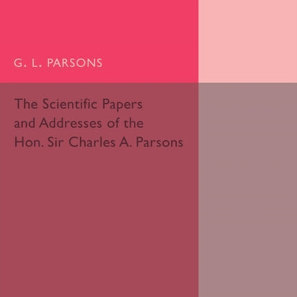 Scientific Papers and Addresses of the Hon. Sir Charles A.             Parsons