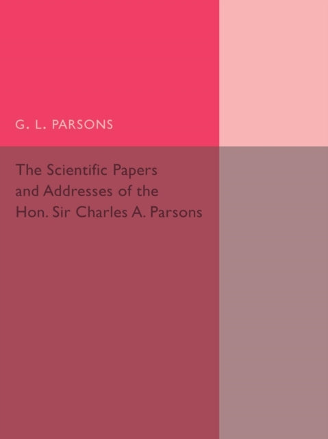 Scientific Papers and Addresses of the Hon. Sir Charles A.             Parsons