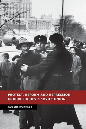 Protest Reform and Repression in Khrushchevs Soviet Union