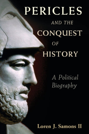 Pericles and the Conquest of History A Political Biography