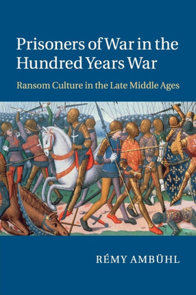 Prisoners of War in the Hundred Years War Ransom Culture in the Late Middle Ages