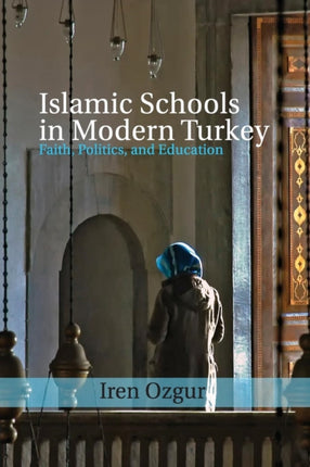Islamic Schools in Modern Turkey Faith Politics and Education 39 Cambridge Middle East Studies Series Number 39