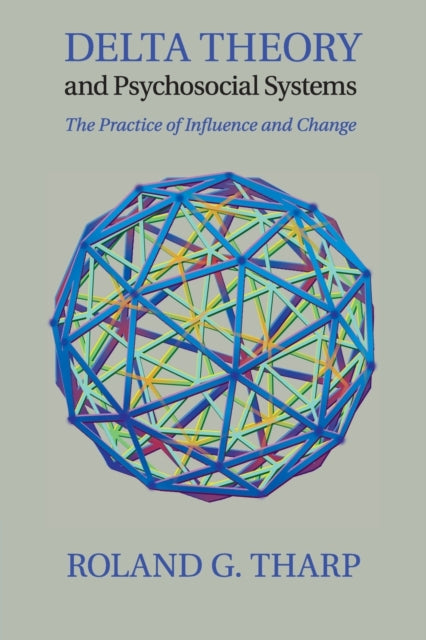 Delta Theory and Psychosocial Systems The Practice of Influence and Change