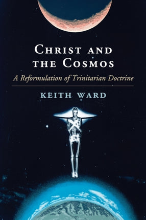 Christ and the Cosmos A Reformulation of Trinitarian Doctrine