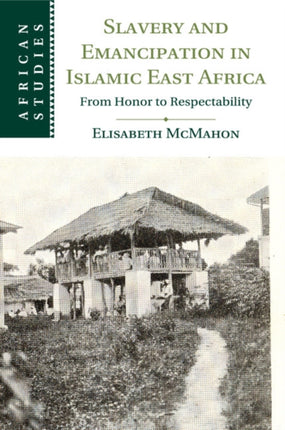 Slavery and Emancipation in Islamic East Africa From Honor to Respectability African Studies