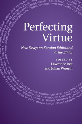 Perfecting Virtue New Essays on Kantian Ethics and Virtue Ethics