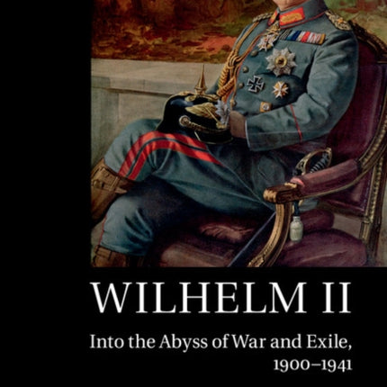 Wilhelm II: Into the Abyss of War and Exile, 1900–1941