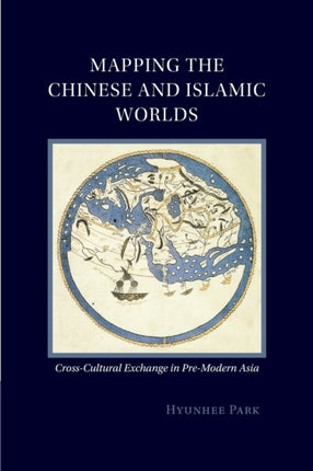 Mapping the Chinese and Islamic Worlds CrossCultural Exchange in PreModern Asia