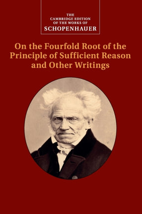 Schopenhauer On the Fourfold Root of the Principle of Sufficient Reason and Other Writings The Cambridge Edition of the Works of Schopenhauer