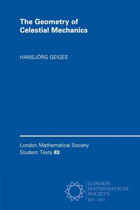 The Geometry of Celestial Mechanics 83 London Mathematical Society Student Texts Series Number 83