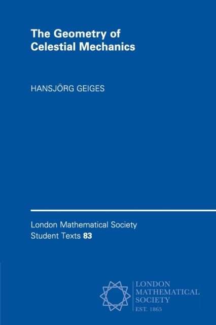 The Geometry of Celestial Mechanics 83 London Mathematical Society Student Texts Series Number 83