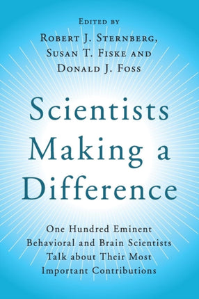 Scientists Making a Difference One Hundred Eminent Behavioral and Brain Scientists Talk about Their Most Important Contributions