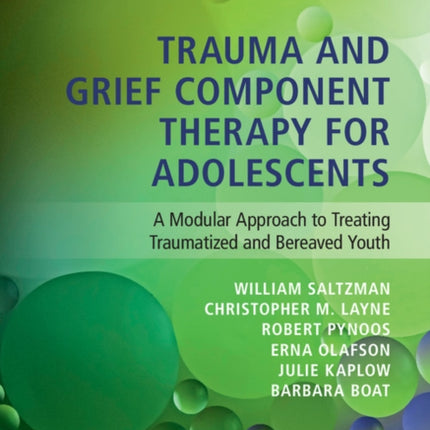 Trauma and Grief Component Therapy for Adolescents A Modular Approach to Treating Traumatized and Bereaved Youth