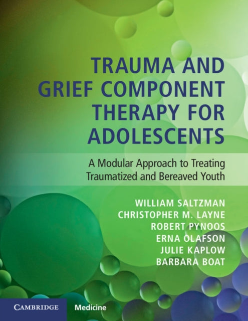 Trauma and Grief Component Therapy for Adolescents A Modular Approach to Treating Traumatized and Bereaved Youth
