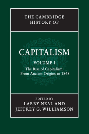 The Cambridge History of Capitalism Volume 1 The Rise of Capitalism From Ancient Origins to 1848