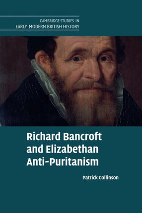 Richard Bancroft and Elizabethan AntiPuritanism Cambridge Studies in Early Modern British History