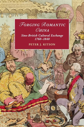 Forging Romantic China SinoBritish Cultural Exchange 17601840 105 Cambridge Studies in Romanticism Series Number 105