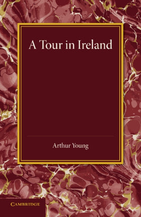 A Tour in Ireland With General Observations On The Present State Of That Kingdom Made In The Years 1776 1777 And 1778