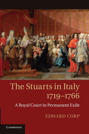 The Stuarts in Italy 17191766 A Royal Court In Permanent Exile