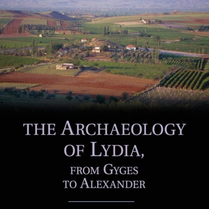 The Archaeology of Lydia from Gyges to Alexander