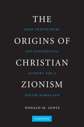 The Origins of Christian Zionism Lord Shaftesbury And Evangelical Support For A Jewish Homeland