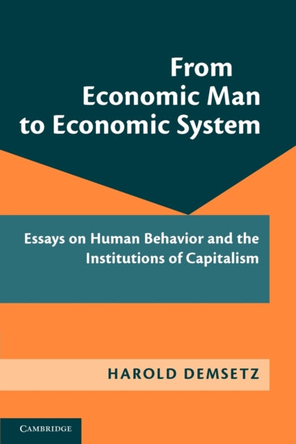 From Economic Man to Economic System Essays on Human Behavior and the Institutions of Capitalism