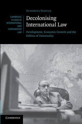 Decolonising International Law Development Economic Growth And The Politics Of Universality 86 Cambridge Studies in International and Comparative Law Series Number 86