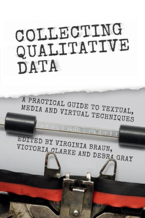 Collecting Qualitative Data A Practical Guide to Textual Media and Virtual Techniques
