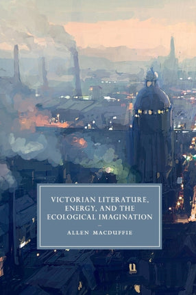 Victorian Literature Energy and the Ecological Imagination 93 Cambridge Studies in NineteenthCentury Literature and Culture Series Number 93