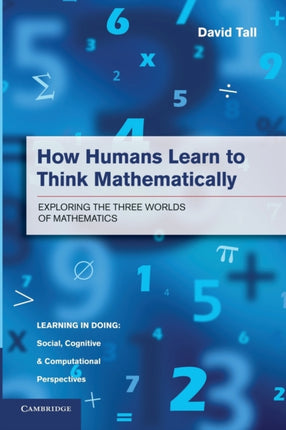 How Humans Learn to Think Mathematically Exploring The Three Worlds Of Mathematics Learning in Doing Social Cognitive and Computational Perspectives