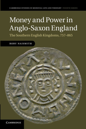 Money and Power in AngloSaxon England The Southern English Kingdoms 757865 80 Cambridge Studies in Medieval Life and Thought Fourth Series Series Number 80
