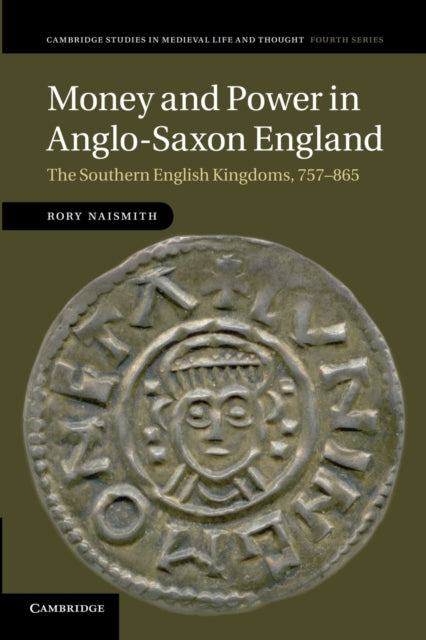 Money and Power in AngloSaxon England The Southern English Kingdoms 757865 80 Cambridge Studies in Medieval Life and Thought Fourth Series Series Number 80