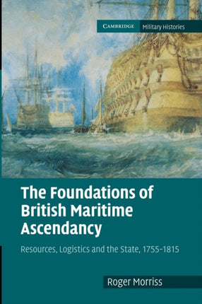 The Foundations of British Maritime Ascendancy Resources Logistics and the State 17551815 Cambridge Military Histories