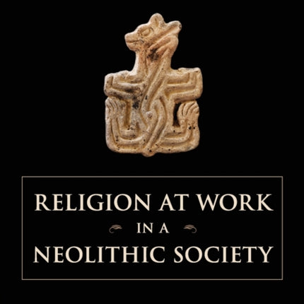 Religion at Work in a Neolithic Society Vital Matters