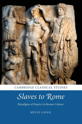 Slaves to Rome Paradigms of Empire in Roman Culture Cambridge Classical Studies