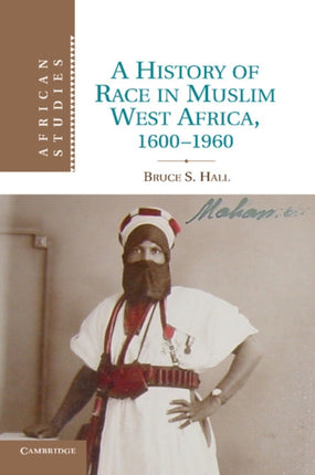 A History of Race in Muslim West Africa 16001960 115 African Studies Series Number 115