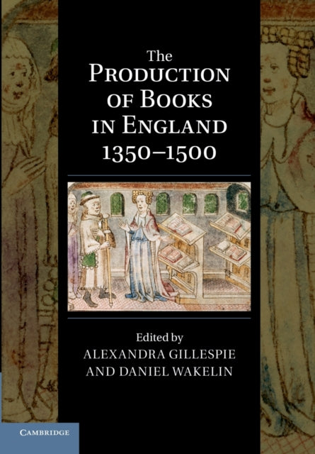 The Production of Books in England 13501500 14 Cambridge Studies in Palaeography and Codicology Series Number 14