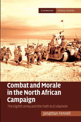 Combat and Morale in the North African Campaign The Eighth Army And The Path To El Alamein Cambridge Military Histories