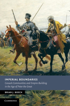 Imperial Boundaries Cossack Communities And EmpireBuilding In The Age Of Peter The Great New Studies in European History