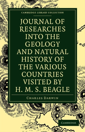 Journal of Researches into the Geology and Natural History of the Various Countries visited by H M S Beagle Cambridge Library Collection  Darwin Evolution and Genetics